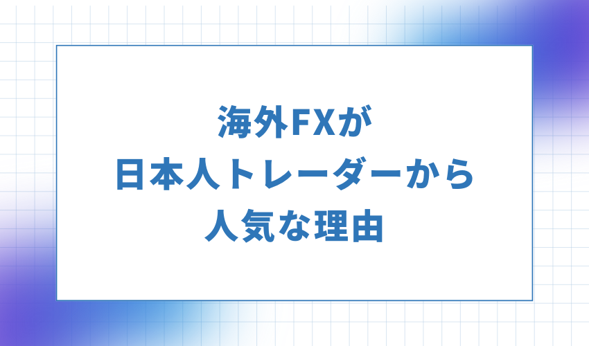 海外FXが日本人トレーダーから人気な理由