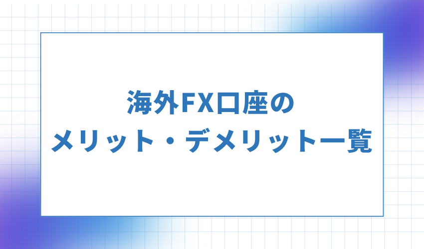 海外FX口座のメリット・デメリット一覧